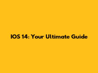 IOS 14: Your Ultimate Guide