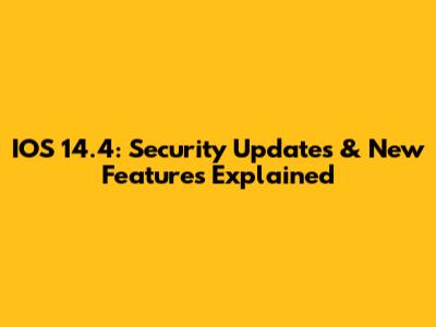 IOS 14.4: Security Updates & New Features Explained