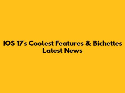 IOS 17's Coolest Features & Bichette's Latest News