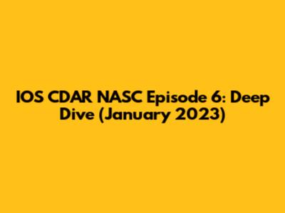 IOS CDAR NASC Episode 6: Deep Dive (January 2023)