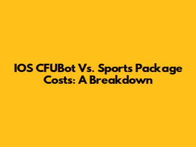 IOS CFUBot Vs. Sports Package Costs: A Breakdown