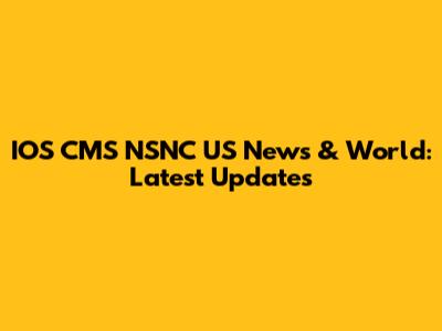 IOS CMS NSNC US News & World: Latest Updates