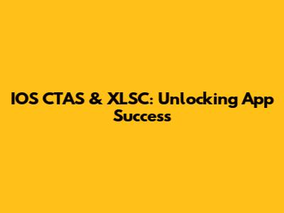 IOS CTAS & XLSC: Unlocking App Success