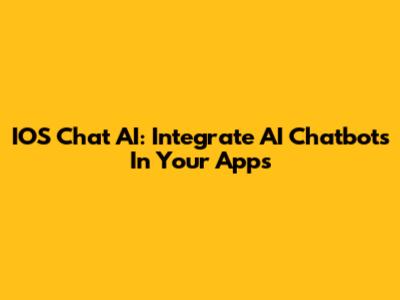 IOS Chat AI: Integrate AI Chatbots In Your Apps