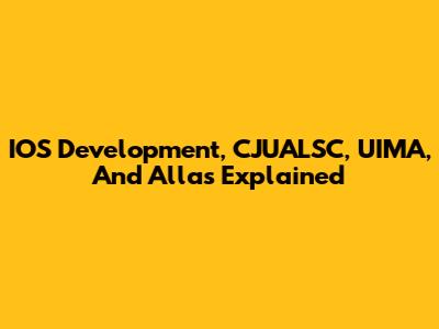 IOS Development, CJUALSC, UIMA, And Allas Explained