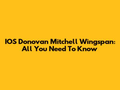 IOS Donovan Mitchell Wingspan: All You Need To Know