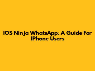 IOS Ninja WhatsApp: A Guide For IPhone Users