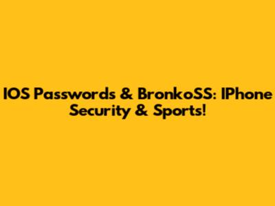 IOS Passwords & BronkoSS: IPhone Security & Sports!