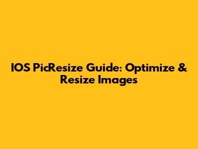 IOS PicResize Guide: Optimize & Resize Images