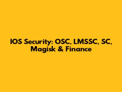 IOS Security: OSC, LMSSC, SC, Magisk & Finance