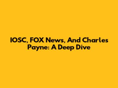 IOSC, FOX News, And Charles Payne: A Deep Dive