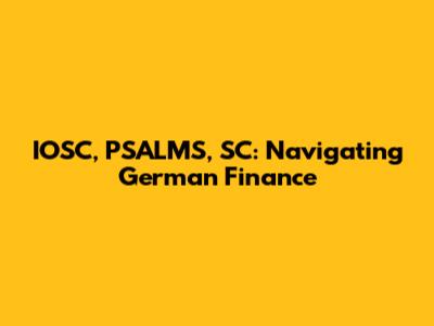 IOSC, PSALMS, SC: Navigating German Finance