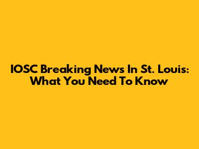 IOSC Breaking News In St. Louis: What You Need To Know