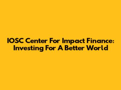 IOSC Center For Impact Finance: Investing For A Better World