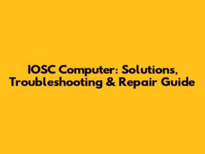 IOSC Computer: Solutions, Troubleshooting & Repair Guide