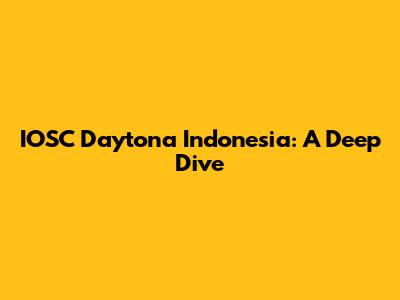 IOSC Daytona Indonesia: A Deep Dive