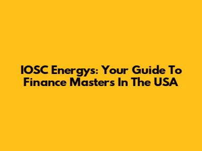 IOSC Energys: Your Guide To Finance Masters In The USA
