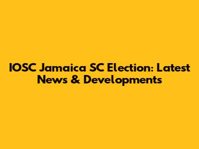 IOSC Jamaica SC Election: Latest News & Developments