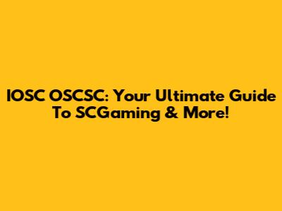 IOSC OSCSC: Your Ultimate Guide To SCGaming & More!