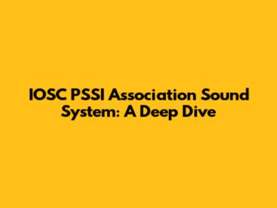 IOSC PSSI Association Sound System: A Deep Dive