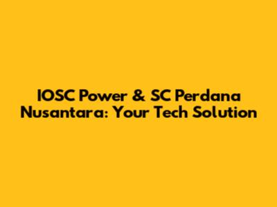 IOSC Power & SC Perdana Nusantara: Your Tech Solution