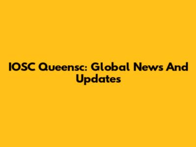 IOSC Queensc: Global News And Updates