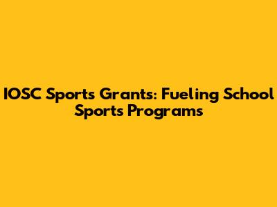 IOSC Sports Grants: Fueling School Sports Programs