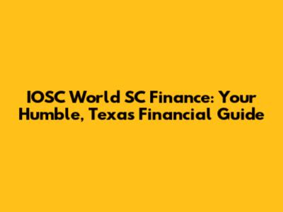 IOSC World SC Finance: Your Humble, Texas Financial Guide
