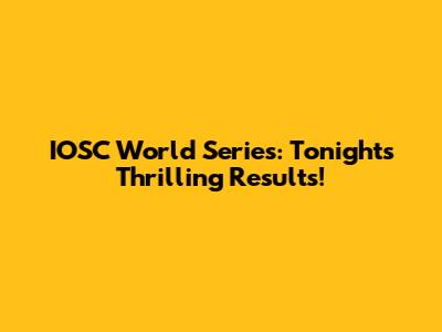 IOSC World Series: Tonight's Thrilling Results!