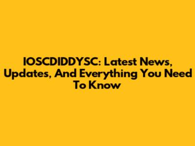 IOSCDIDDYSC: Latest News, Updates, And Everything You Need To Know