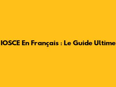IOSCE En Français : Le Guide Ultime