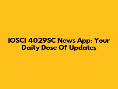 IOSCI 4029SC News App: Your Daily Dose Of Updates