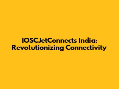 IOSCJetConnects India: Revolutionizing Connectivity