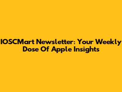 IOSCMart Newsletter: Your Weekly Dose Of Apple Insights