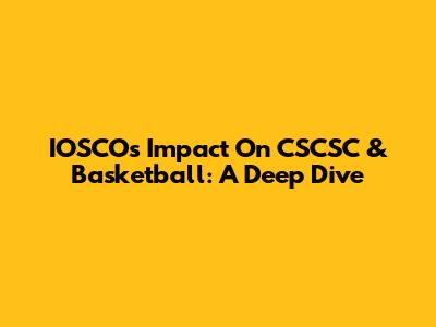 IOSCO's Impact On CSCSC & Basketball: A Deep Dive