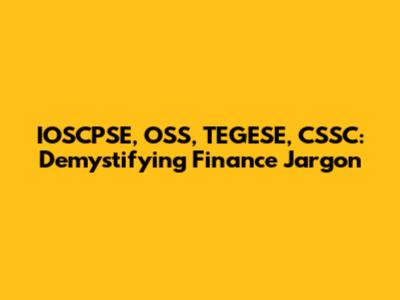 IOSCPSE, OSS, TEGESE, CSSC: Demystifying Finance Jargon