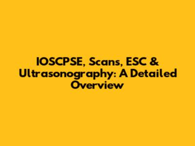 IOSCPSE, Scans, ESC & Ultrasonography: A Detailed Overview