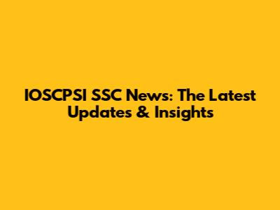 IOSCPSI SSC News: The Latest Updates & Insights