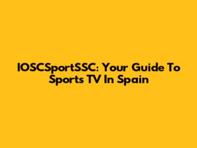 IOSCSportSSC: Your Guide To Sports TV In Spain
