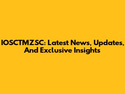 IOSCTMZSC: Latest News, Updates, And Exclusive Insights