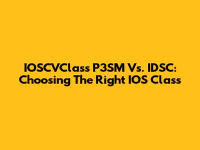 IOSCVClass P3SM Vs. IDSC: Choosing The Right IOS Class