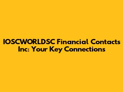 IOSCWORLDSC Financial Contacts Inc: Your Key Connections