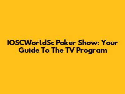 IOSCWorldSc Poker Show: Your Guide To The TV Program