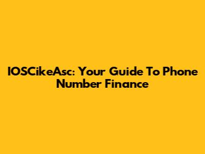 IOSCikeAsc: Your Guide To Phone Number Finance