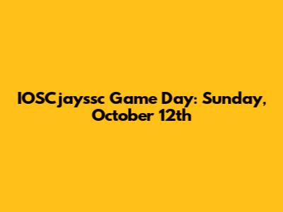 IOSCjayssc Game Day: Sunday, October 12th