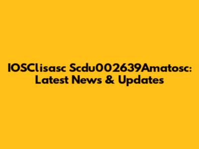 IOSClisasc Scdu002639Amatosc: Latest News & Updates