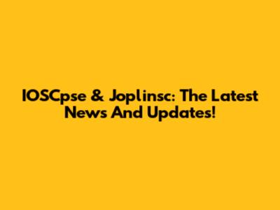 IOSCpse & Joplinsc: The Latest News And Updates!