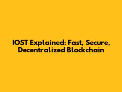 IOST Explained: Fast, Secure, Decentralized Blockchain
