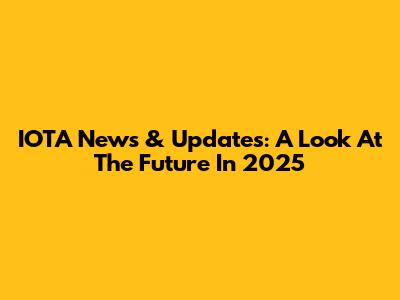 IOTA News & Updates: A Look At The Future In 2025