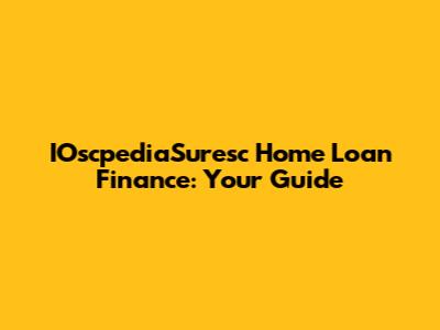 IOscpediaSuresc Home Loan Finance: Your Guide